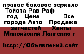 правое боковое зеркало Тойота Рав Раф 2013-2017 год › Цена ­ 7 000 - Все города Авто » Продажа запчастей   . Ханты-Мансийский,Лангепас г.